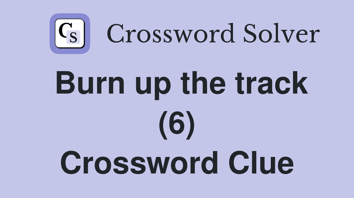 Burn up the track (6) Crossword Clue