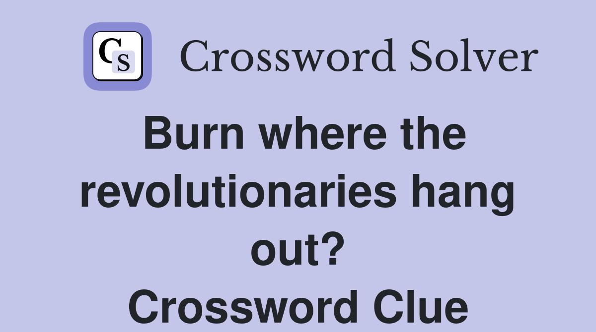Burn where the revolutionaries hang out? Crossword Clue