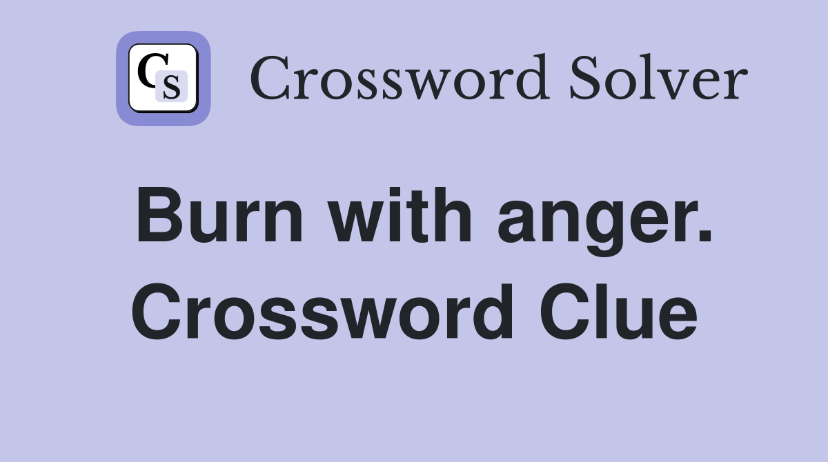 Burn with anger. Crossword Clue