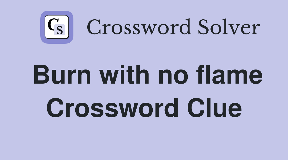 Burn with no flame Crossword Clue