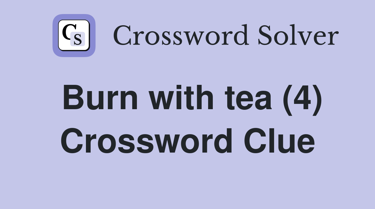 Burn with tea (4) Crossword Clue