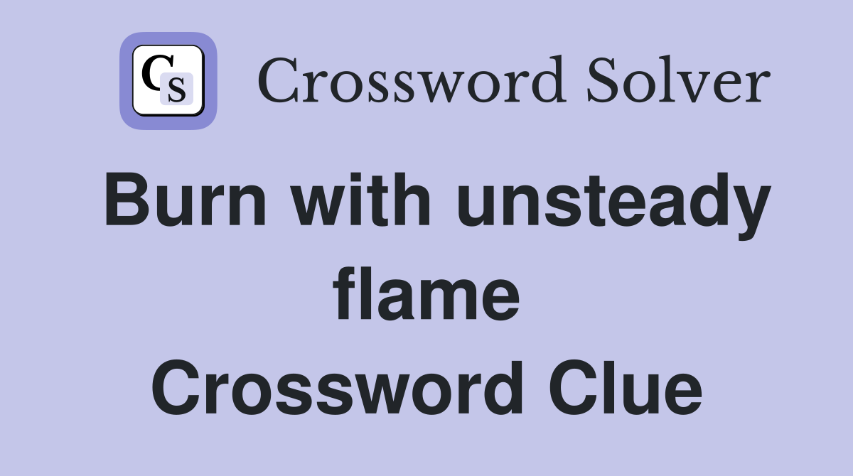 Burn with unsteady flame Crossword Clue