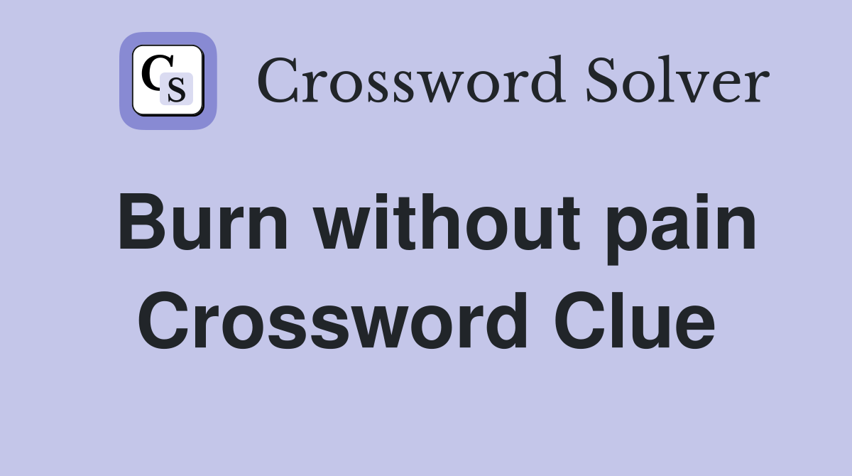 Burn without pain Crossword Clue