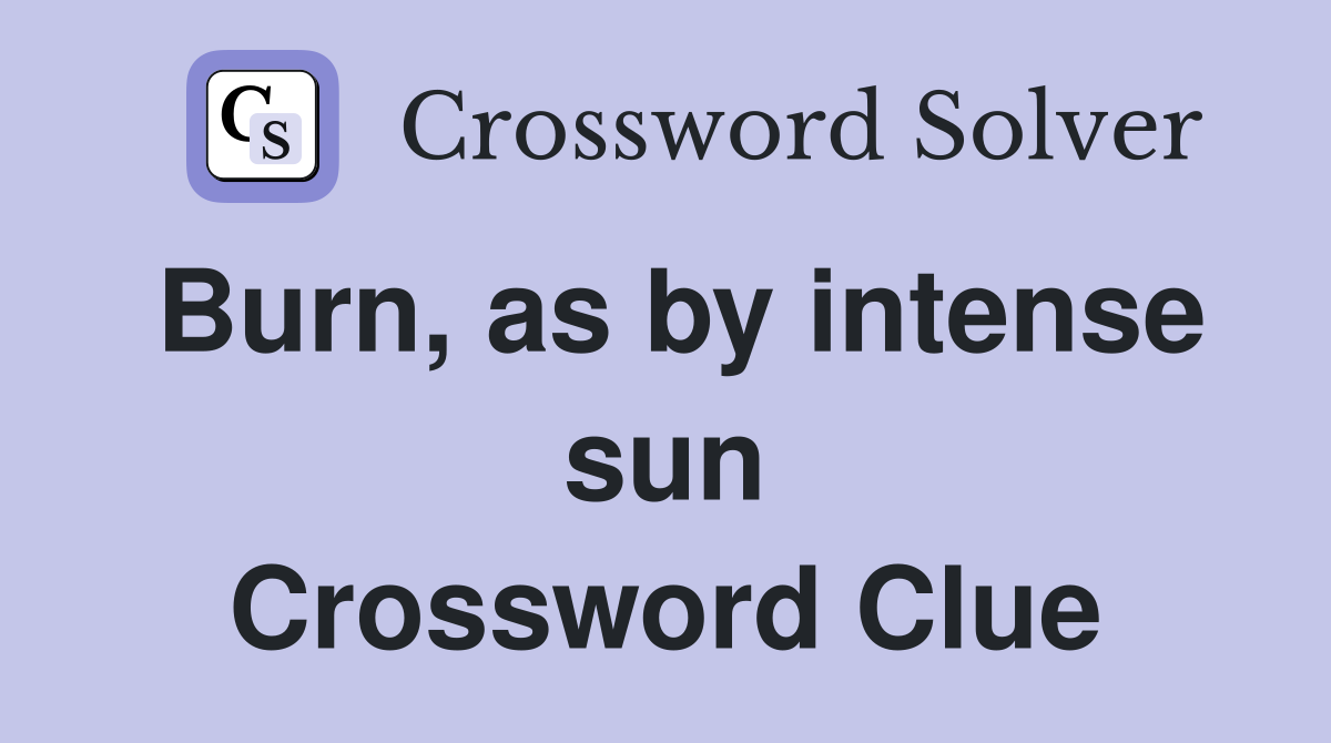 Burn, as by intense sun Crossword Clue