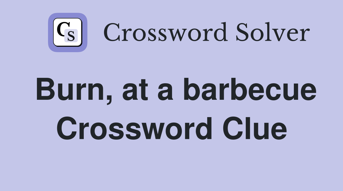 Burn, at a barbecue Crossword Clue
