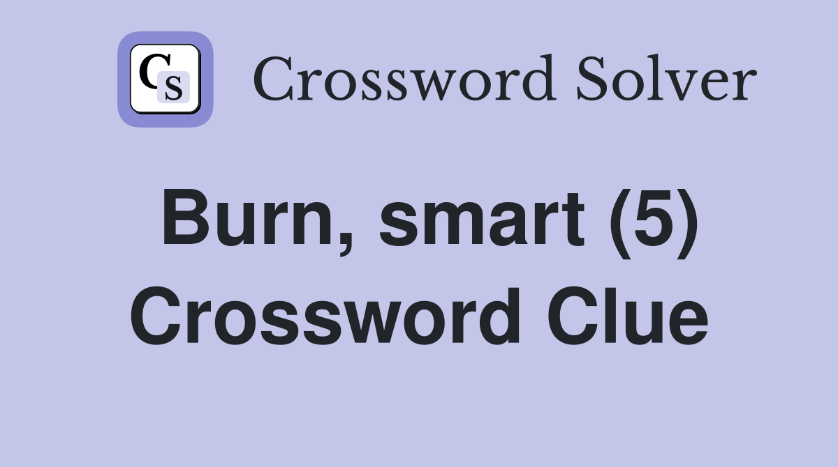 Burn, smart (5) Crossword Clue