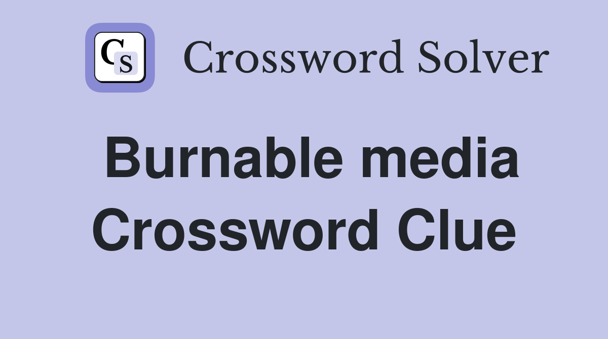 Burnable media Crossword Clue