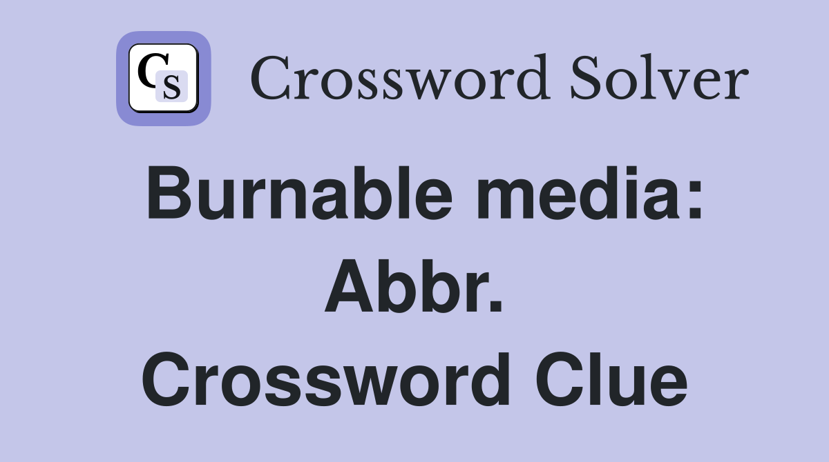 Burnable media: Abbr. Crossword Clue
