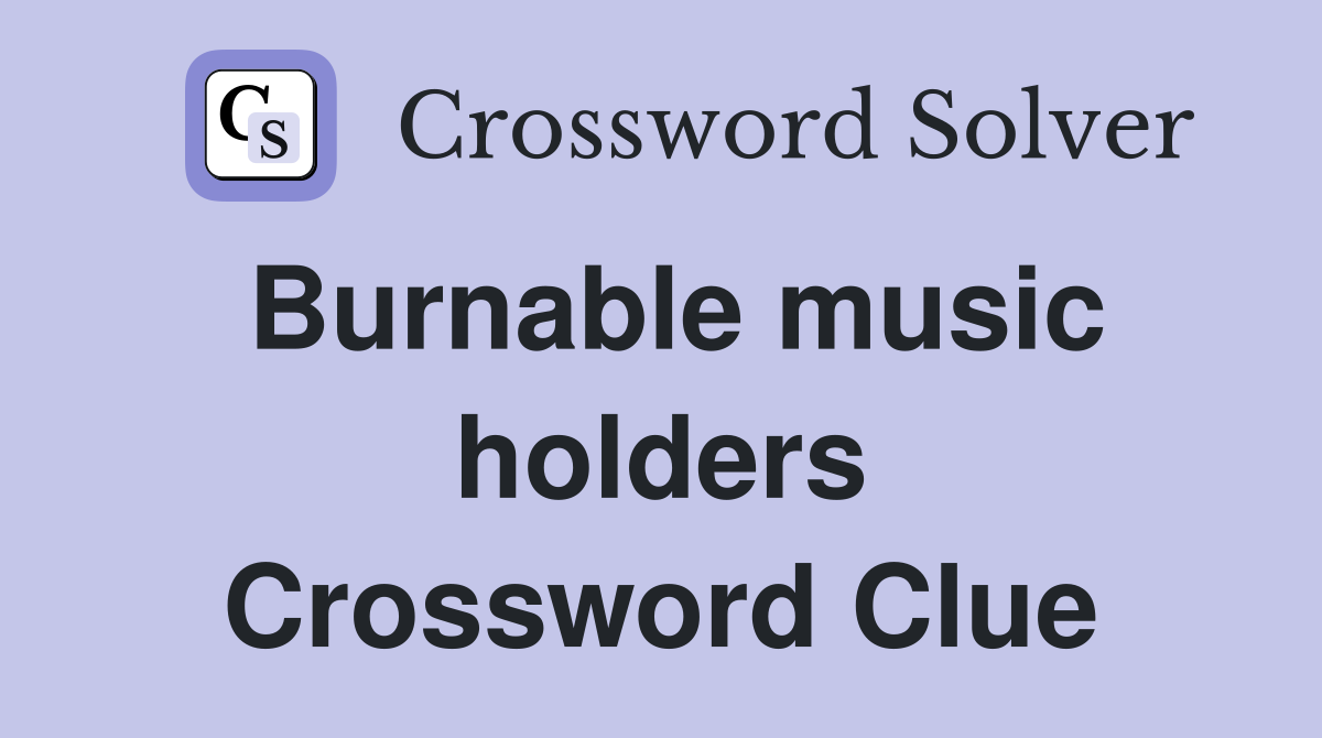 Burnable music holders Crossword Clue