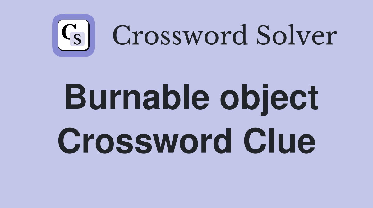 Burnable object Crossword Clue