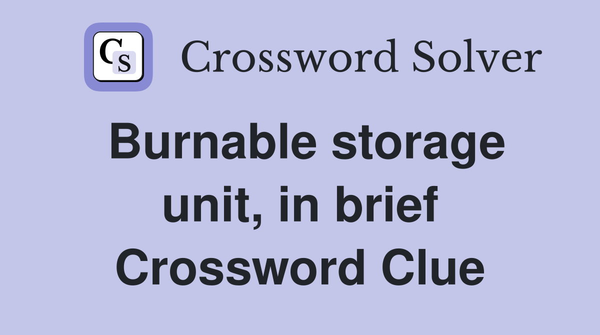 Burnable storage unit, in brief Crossword Clue