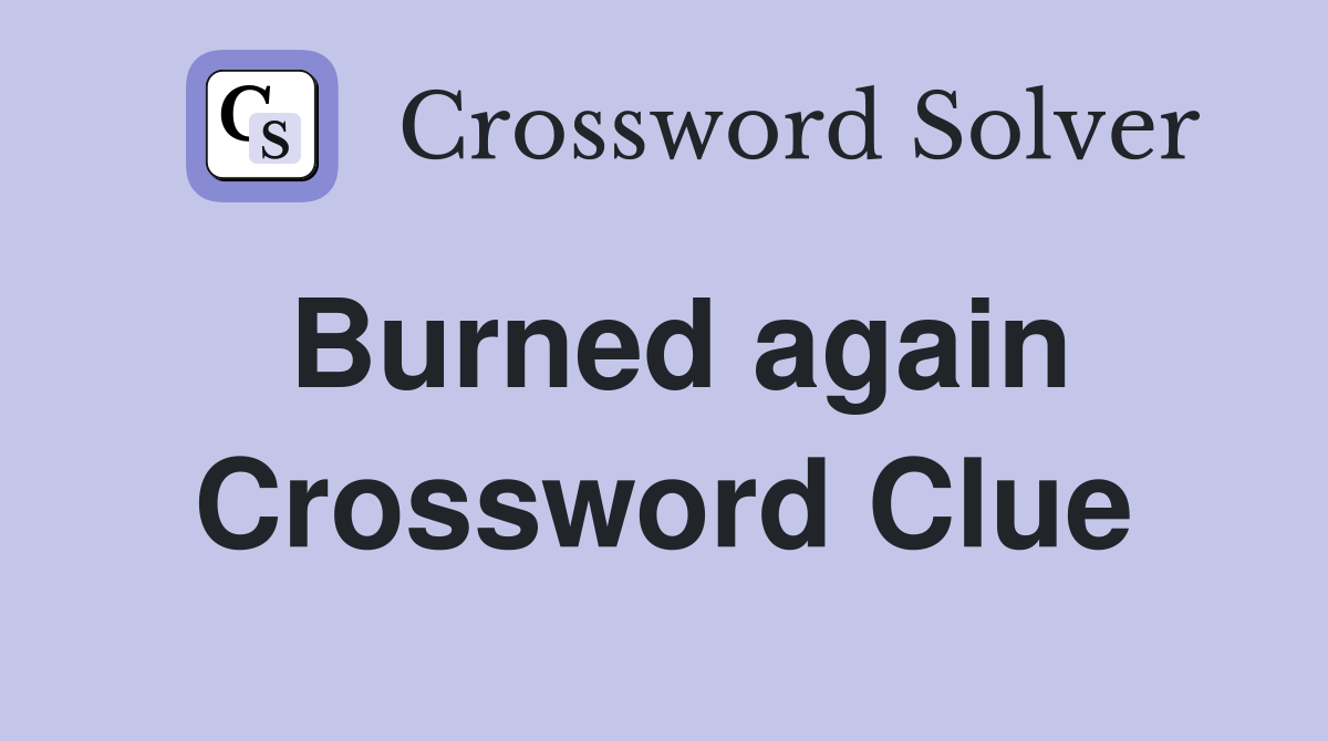 Burned again Crossword Clue
