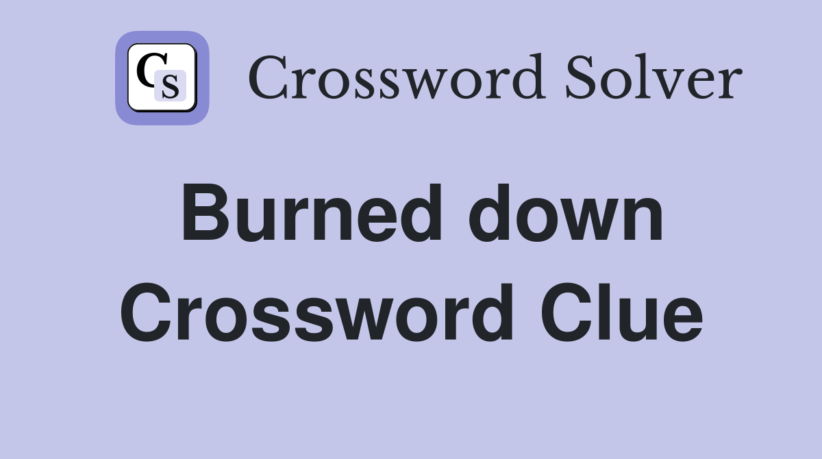 Burned down Crossword Clue