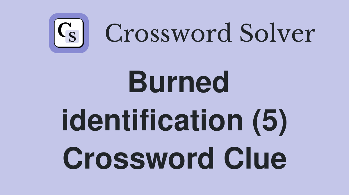 Burned identification (5) Crossword Clue