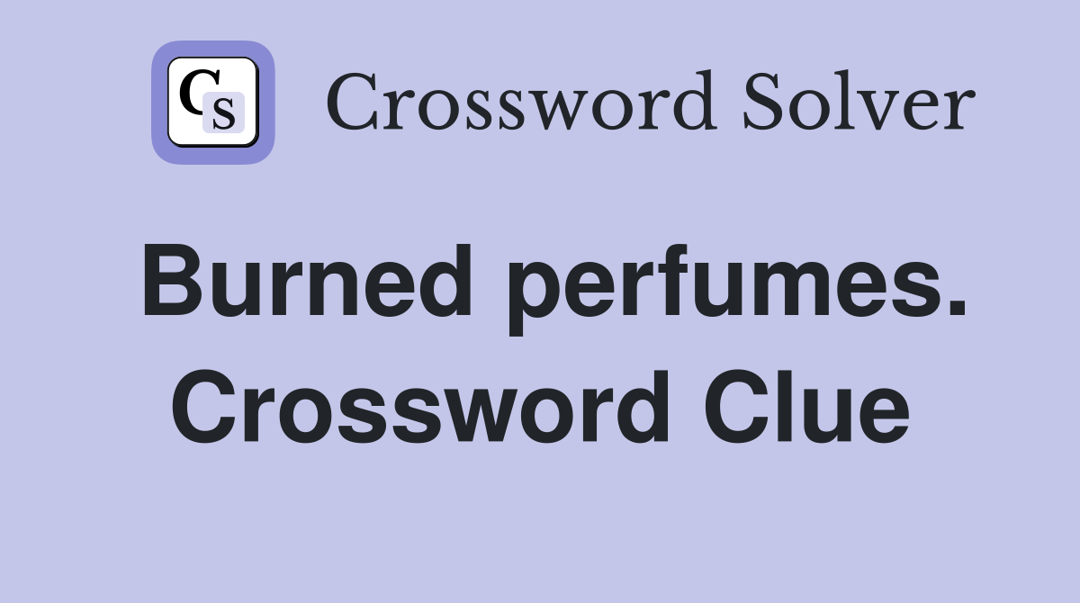 Burned perfumes. Crossword Clue