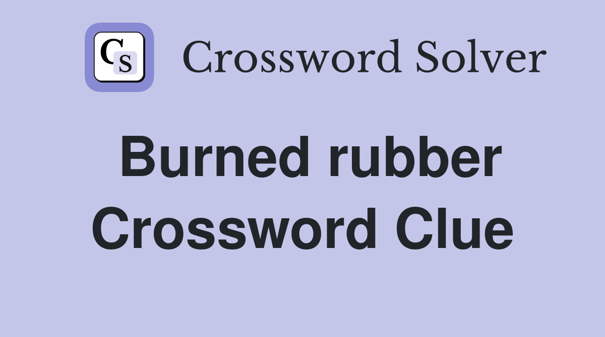 Burned rubber Crossword Clue