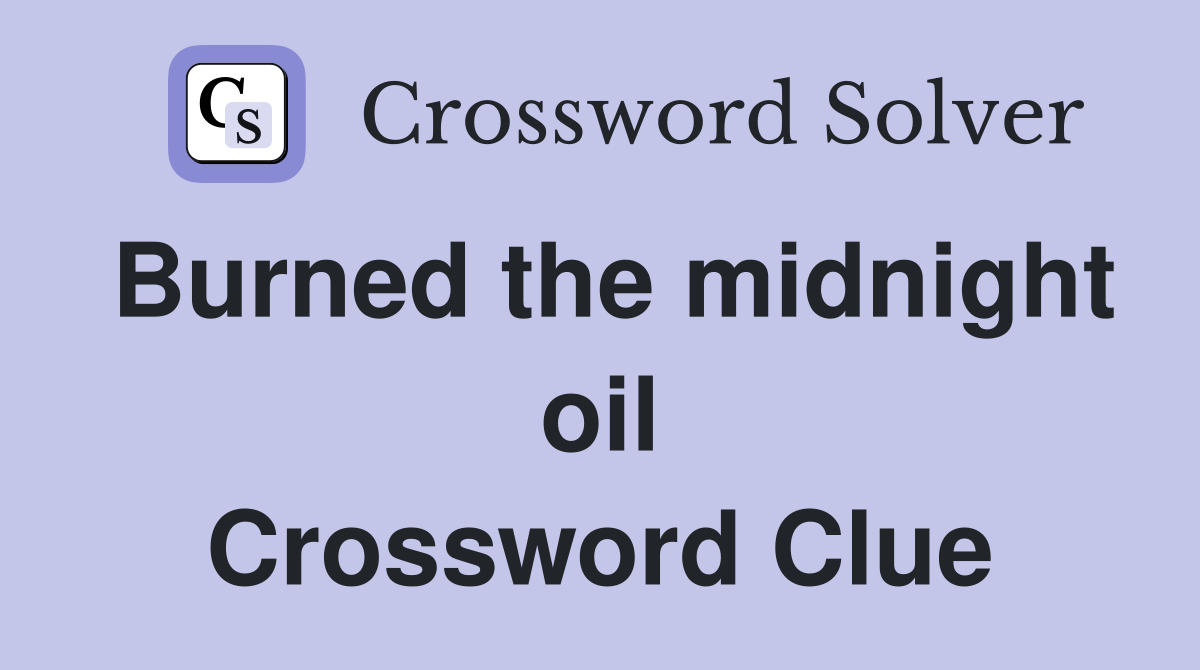 Burned the midnight oil Crossword Clue