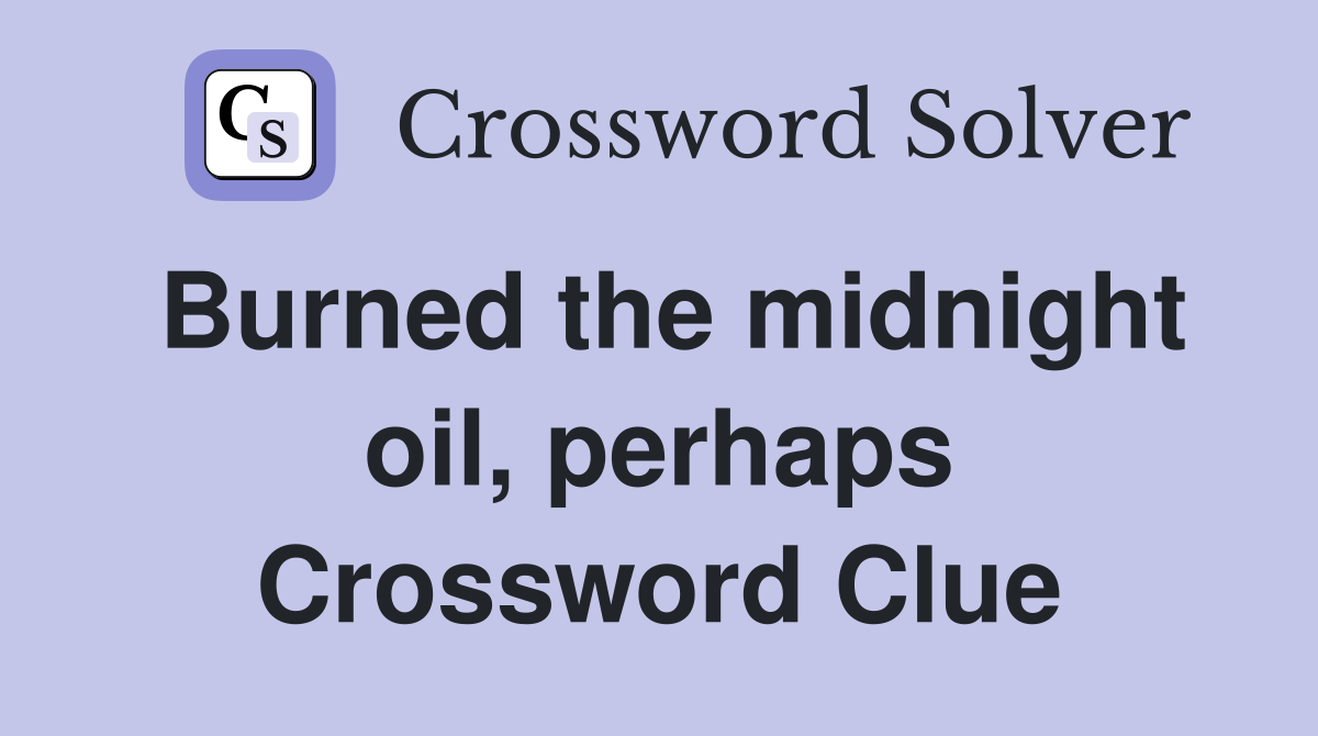 Burned the midnight oil, perhaps Crossword Clue