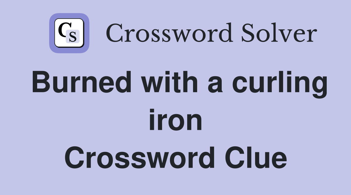 Burned with a curling iron Crossword Clue
