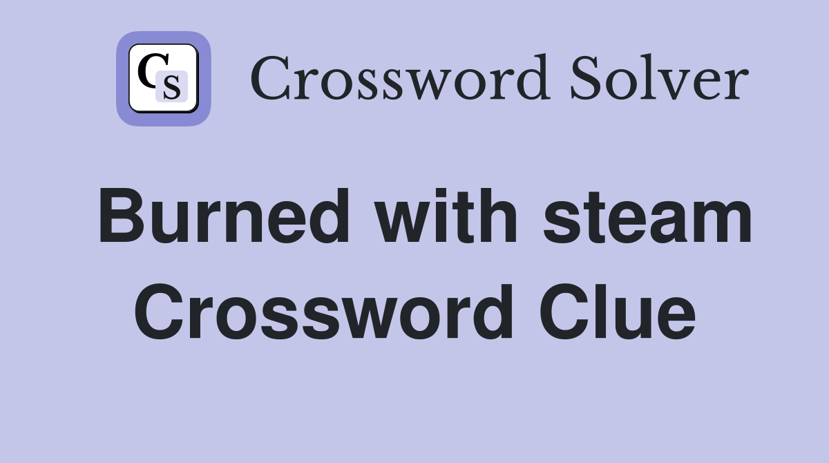 Burned with steam Crossword Clue