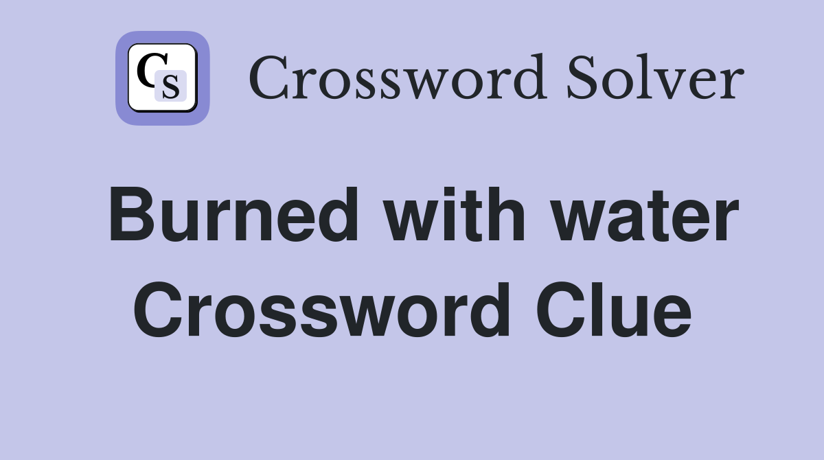 Burned with water Crossword Clue