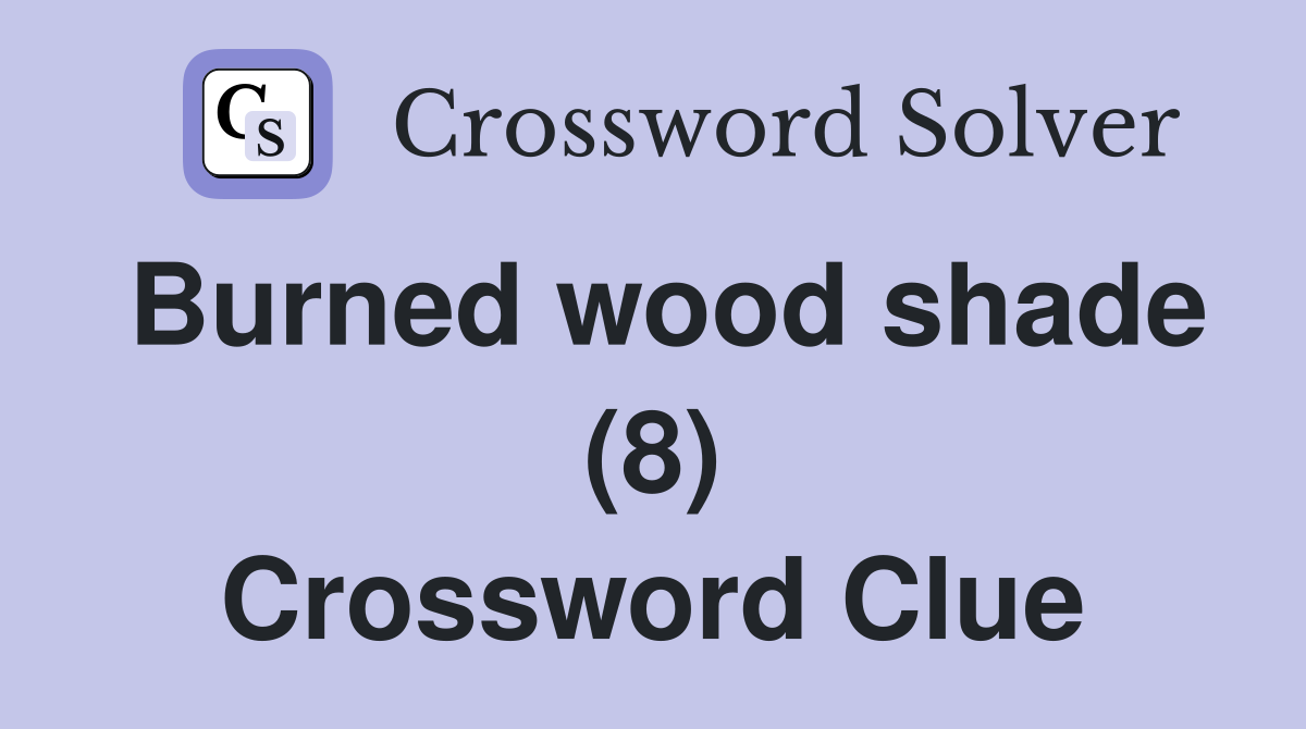 Burned wood shade (8) Crossword Clue