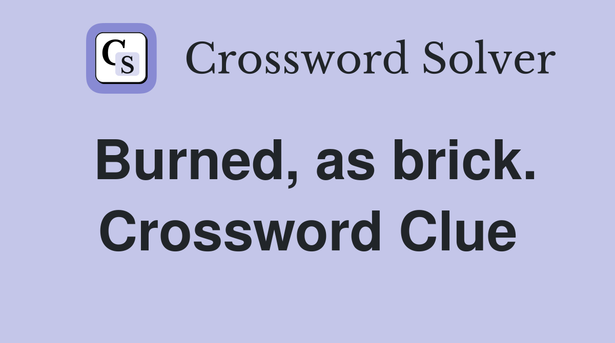 Burned, as brick. Crossword Clue