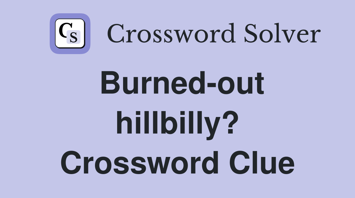Burned-out hillbilly? Crossword Clue