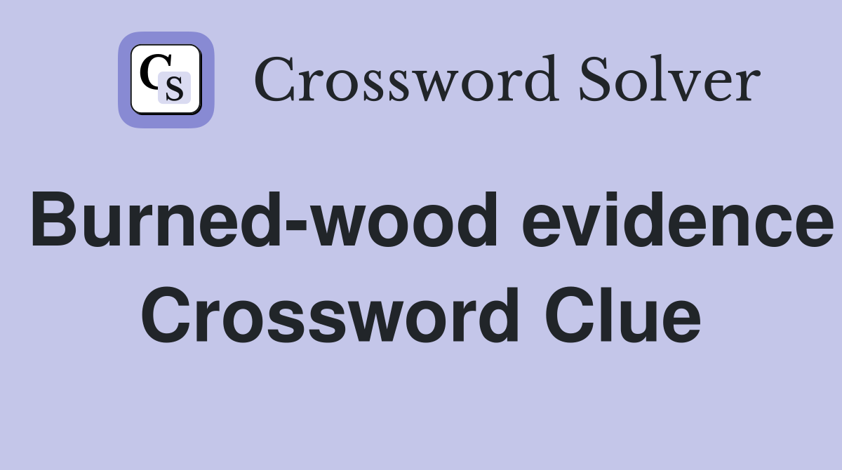 Burned-wood evidence Crossword Clue