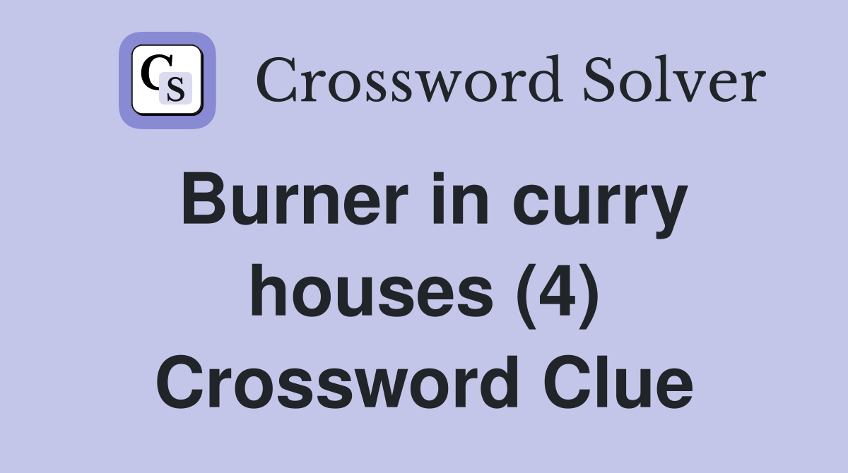 Burner in curry houses (4) Crossword Clue