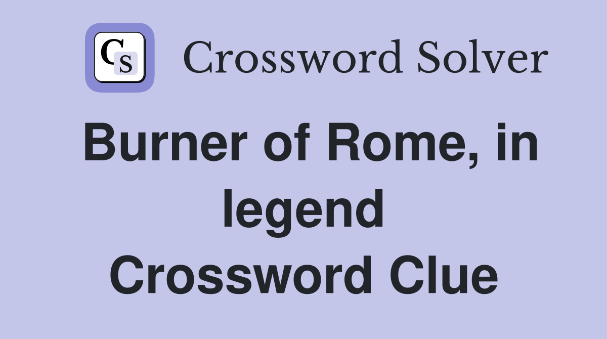 Burner of Rome, in legend Crossword Clue