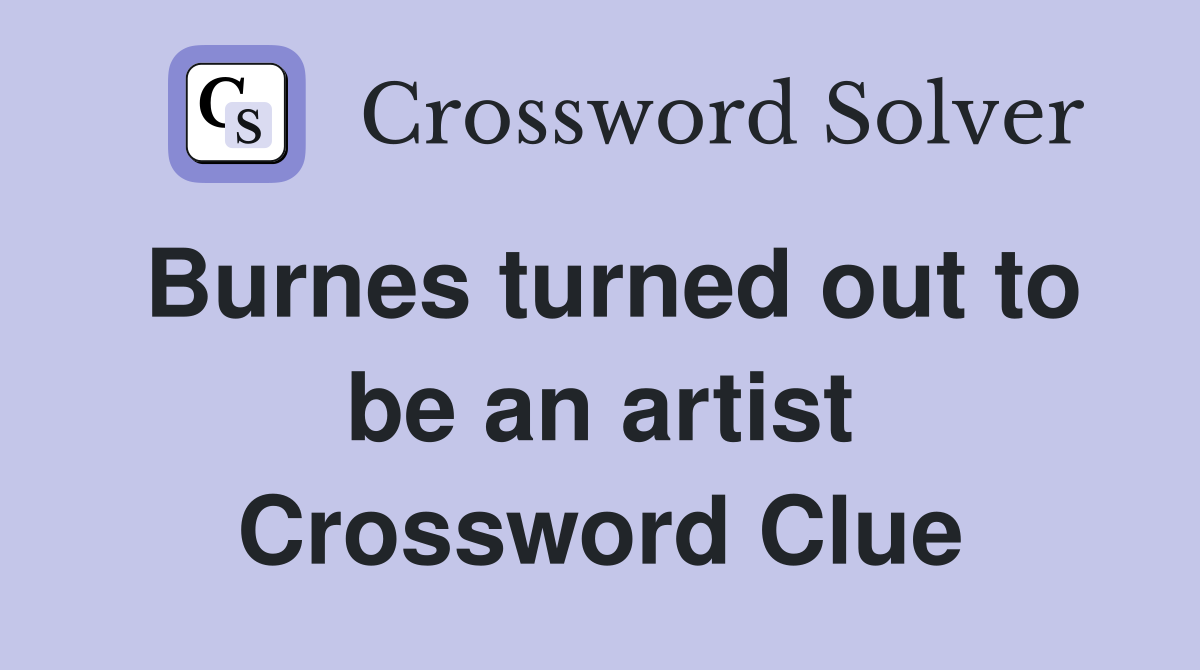 Burnes turned out to be an artist Crossword Clue