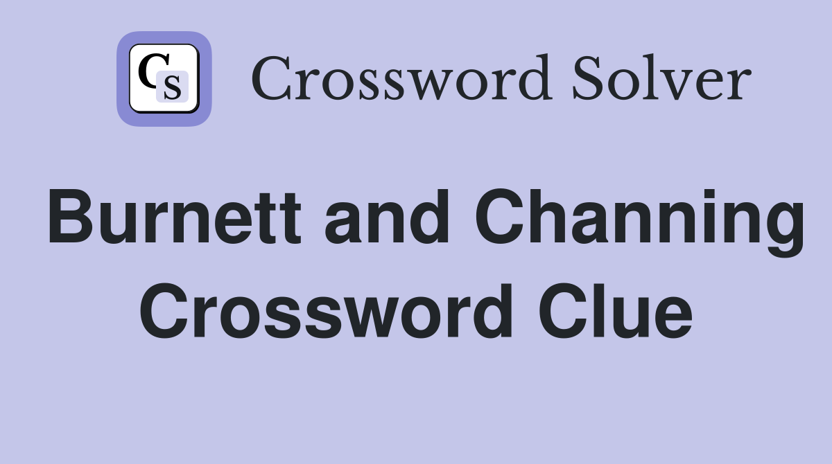 Burnett and Channing Crossword Clue