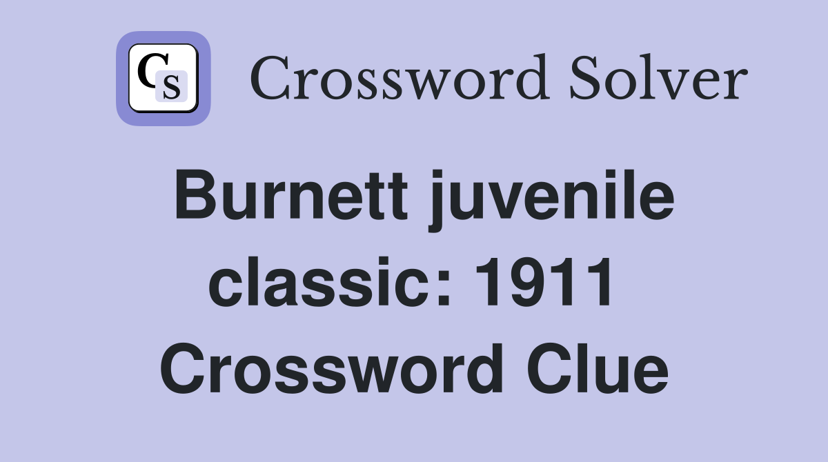 Burnett juvenile classic: 1911 Crossword Clue