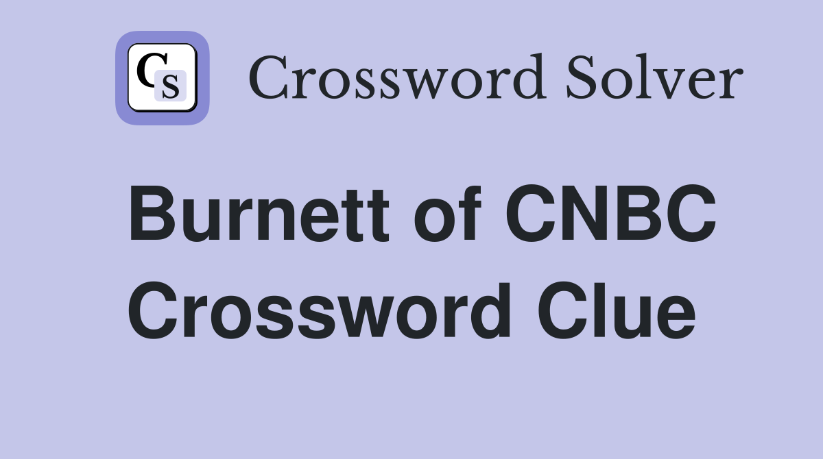 Burnett of CNBC Crossword Clue