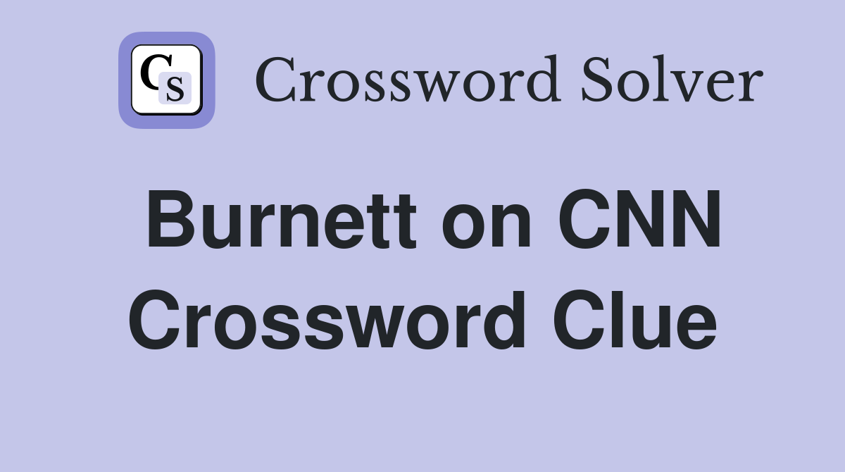 Burnett on CNN Crossword Clue