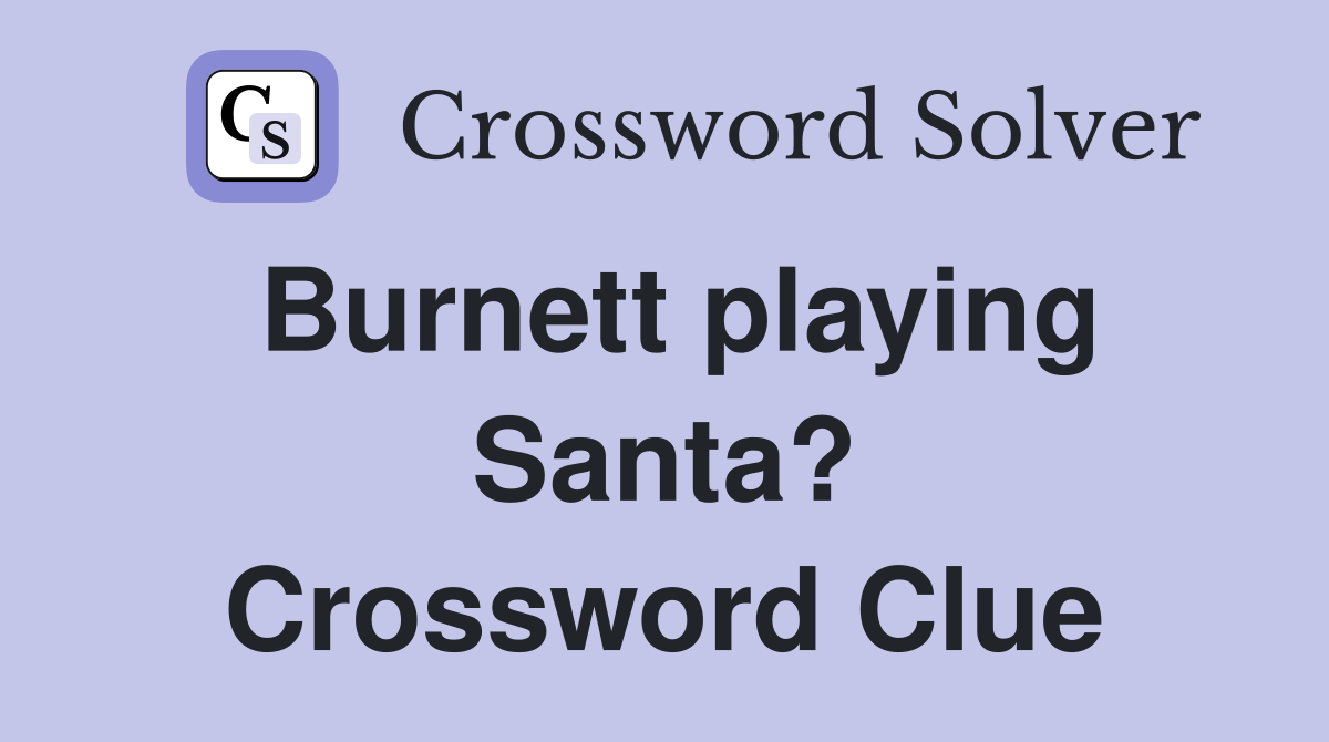 Burnett playing Santa? Crossword Clue