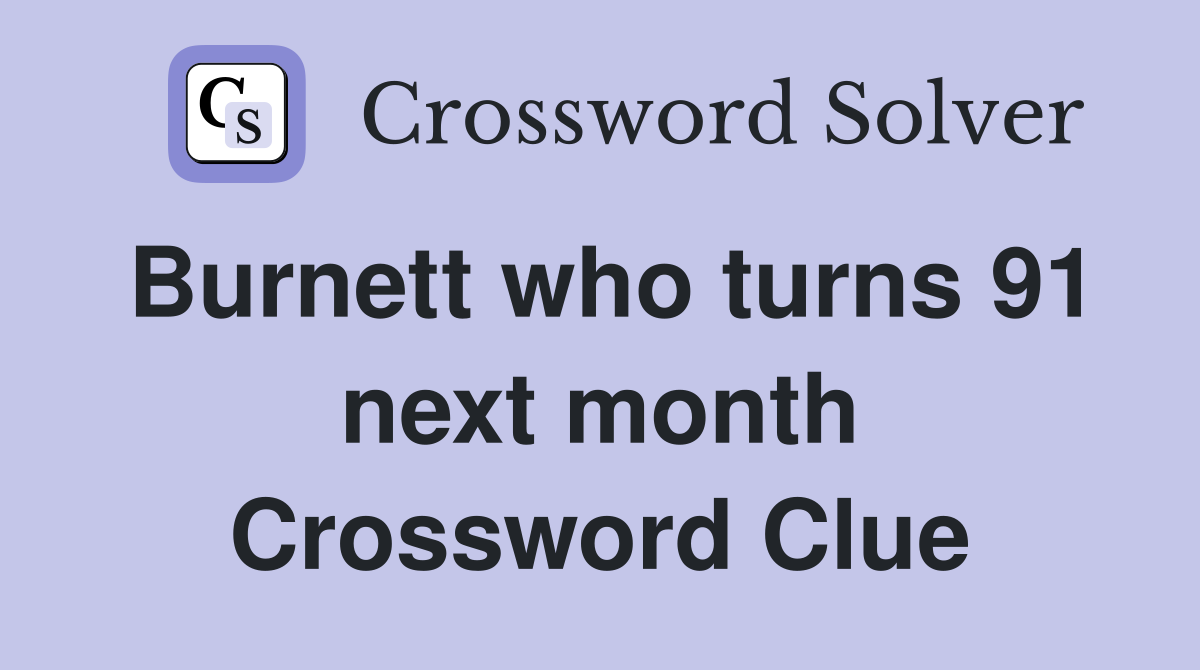 Burnett who turns 91 next month Crossword Clue