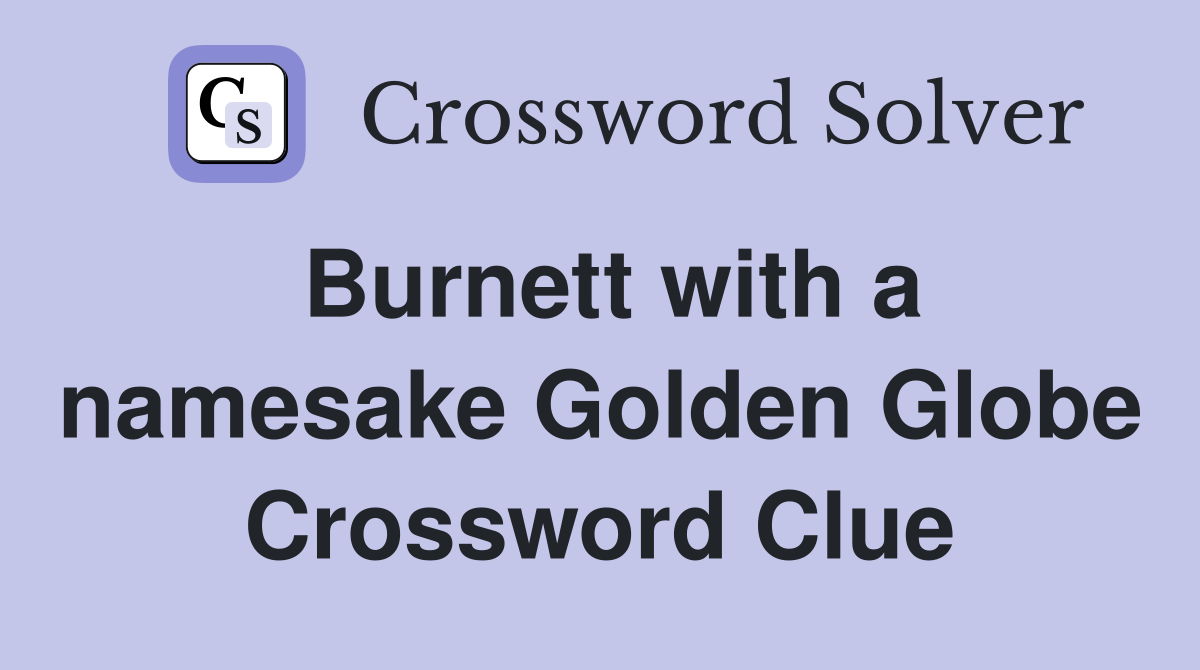 Burnett with a namesake Golden Globe Crossword Clue