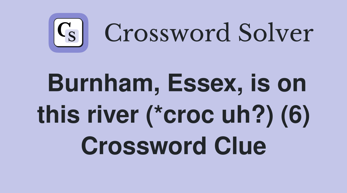 Burnham, Essex, is on this river (*croc uh?) (6) Crossword Clue