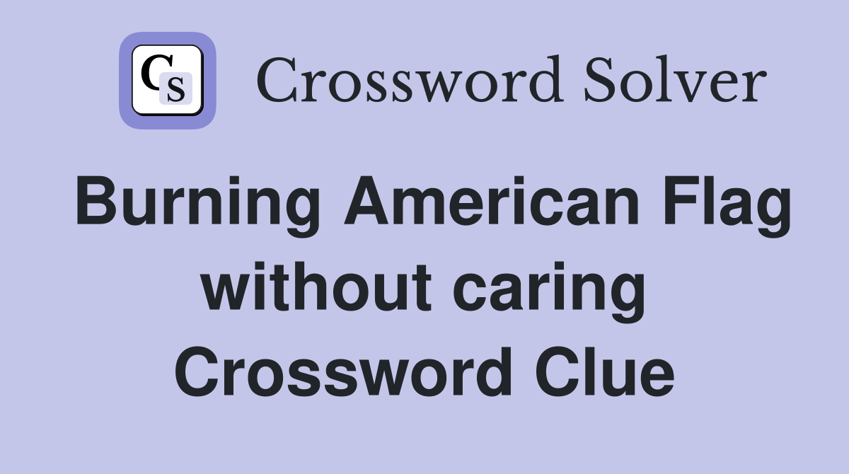 Burning American Flag without caring Crossword Clue