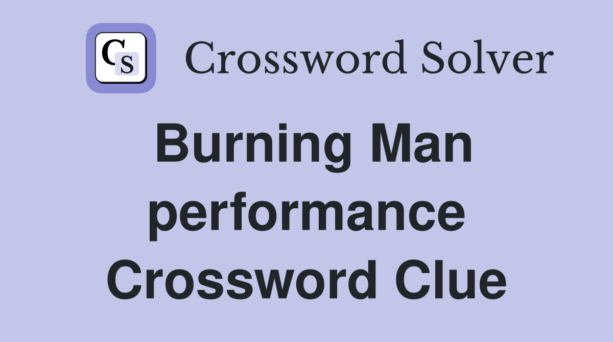 Burning Man performance Crossword Clue