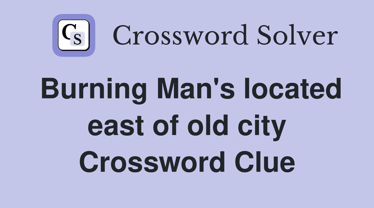 Burning Man's located east of old city Crossword Clue