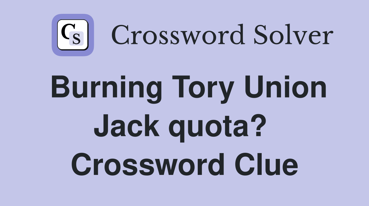Burning Tory Union Jack quota?  Crossword Clue