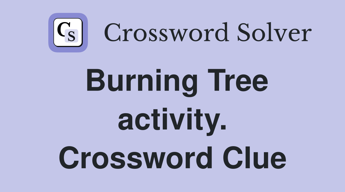 Burning Tree activity. Crossword Clue