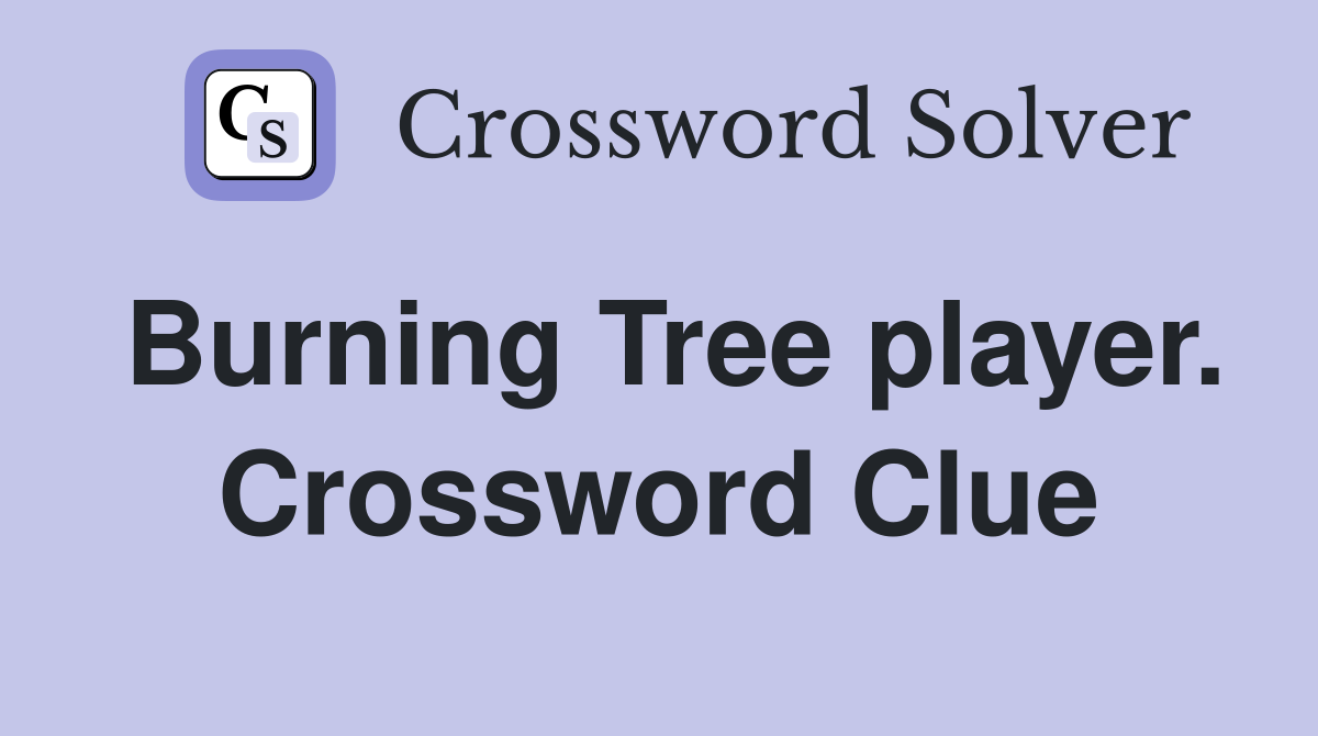 Burning Tree player. Crossword Clue