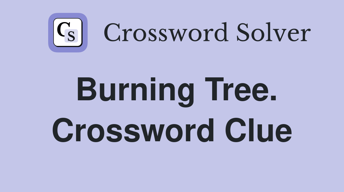 Burning Tree. Crossword Clue