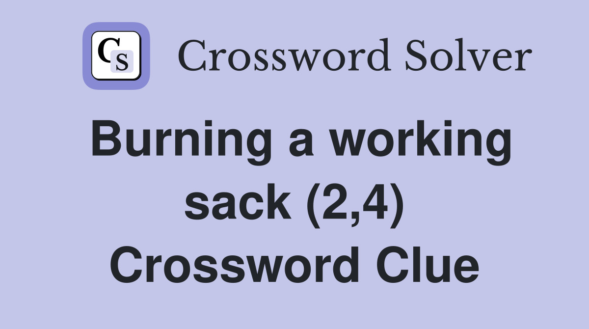 Burning a working sack (2,4) Crossword Clue