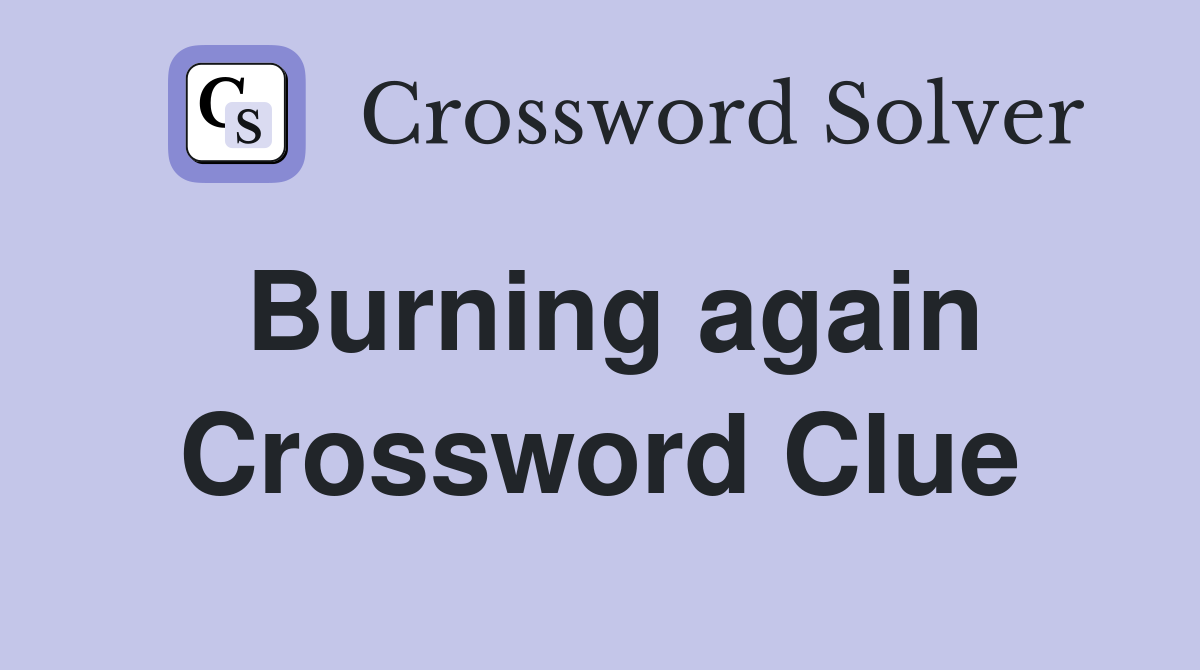 Burning again Crossword Clue