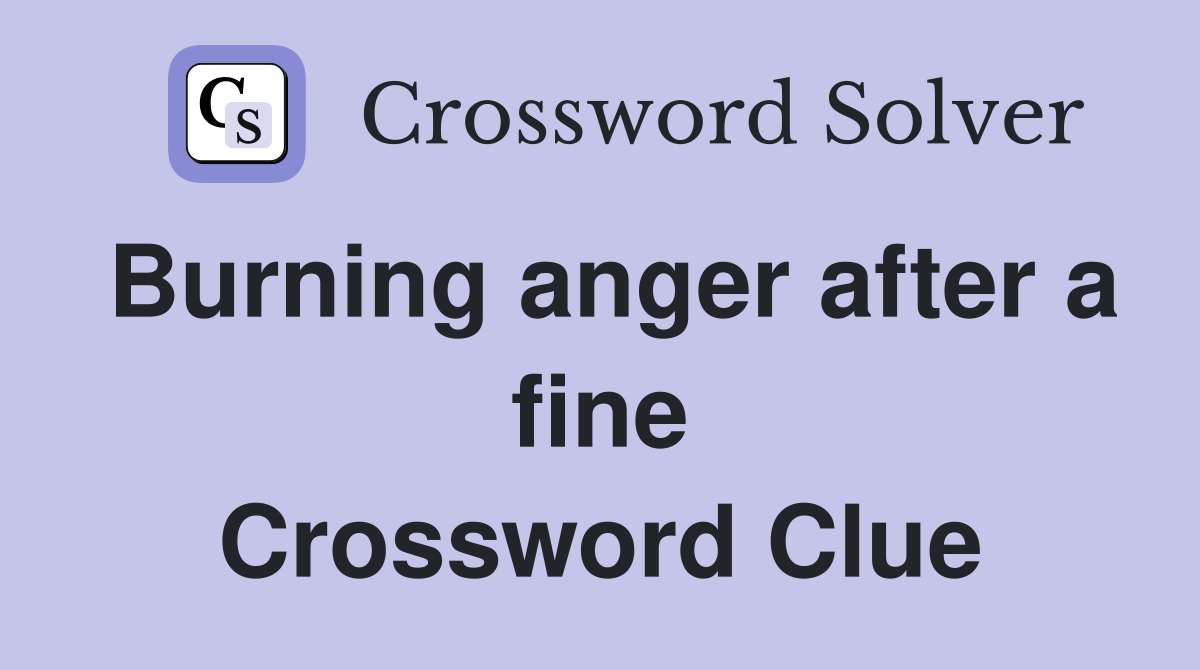 Burning anger after a fine Crossword Clue